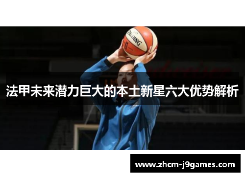 法甲未来潜力巨大的本土新星六大优势解析