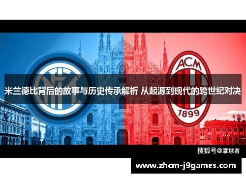 米兰德比背后的故事与历史传承解析 从起源到现代的跨世纪对决 米兰德比背后的故事与历史传承解析 从起源到现代的跨世纪对决