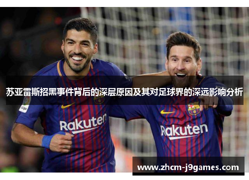 苏亚雷斯招黑事件背后的深层原因及其对足球界的深远影响分析