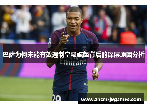 巴萨为何未能有效遏制皇马崛起背后的深层原因分析