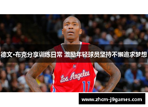 德文·布克分享训练日常 激励年轻球员坚持不懈追求梦想 德文·布克分享训练日常 激励年轻球员坚持不懈追求梦想