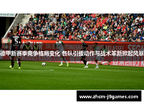 德甲新赛季竞争格局变化 各队引援动作与战术革新掀起风暴 德甲新赛季竞争格局变化 各队引援动作与战术革新掀起风暴