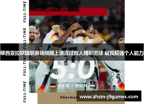 穆西亚拉欧国联赛场频频上演连过数人精彩进球 展现超强个人能力
