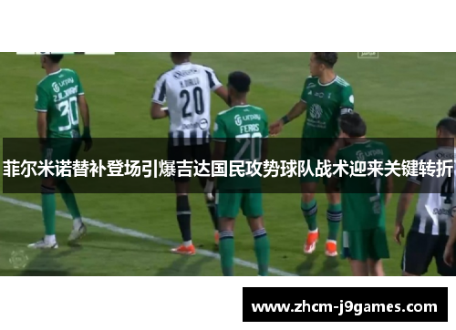 菲尔米诺替补登场引爆吉达国民攻势球队战术迎来关键转折