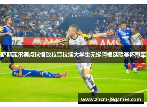 萨斯菲尔德点球惜败拉普拉塔大学生无缘阿根廷联赛杯冠军